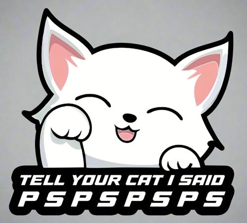 Tell Your Cat I Said PSPSPS - FUNNY CAR STICKER